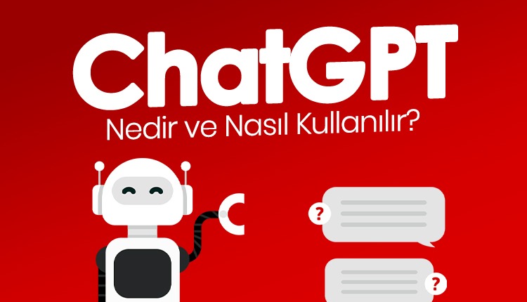 ChatGPT Nedir ve Nasıl Kullanılır
