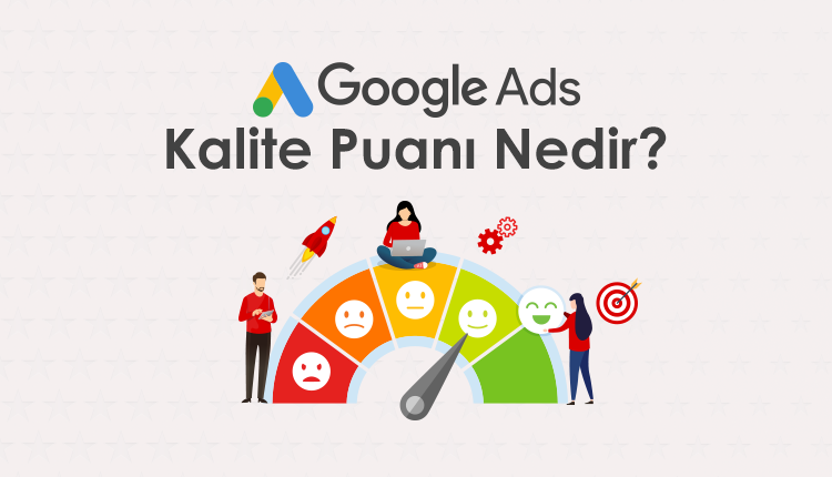 Google ADS Kalite Puanı nedir? Nasıl İyileştirilir